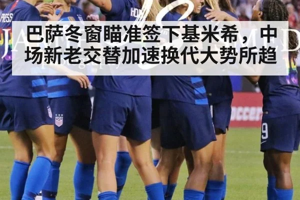 巴萨冬窗瞄准签下基米希，中场新老交替加速换代大势所趋